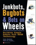 JunkBots, Bugbots, and Bots on Wheels : Building Simple Robots With BEAM Technology